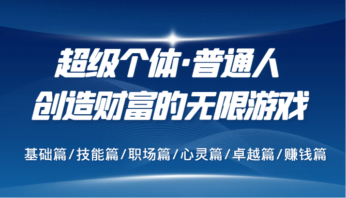 超级个体·普通人创造财富的无限游戏，基础篇/技能篇/职场篇/心灵篇/卓越篇/赚钱篇-副业网