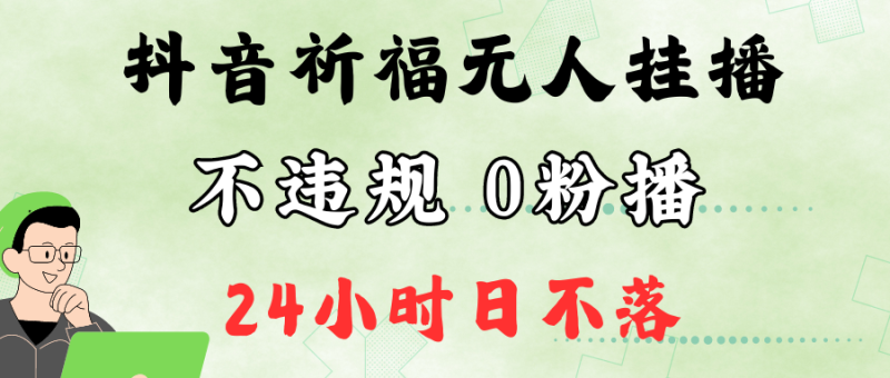 抖音最新祈福无人挂播，单日撸音浪收2万+0粉手机可开播，新手小白一看就会-副业网