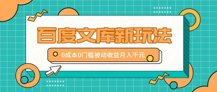 百度文库新玩法，0成本0门槛，新手小白也可以布局操作，被动收益月入千元-副业网