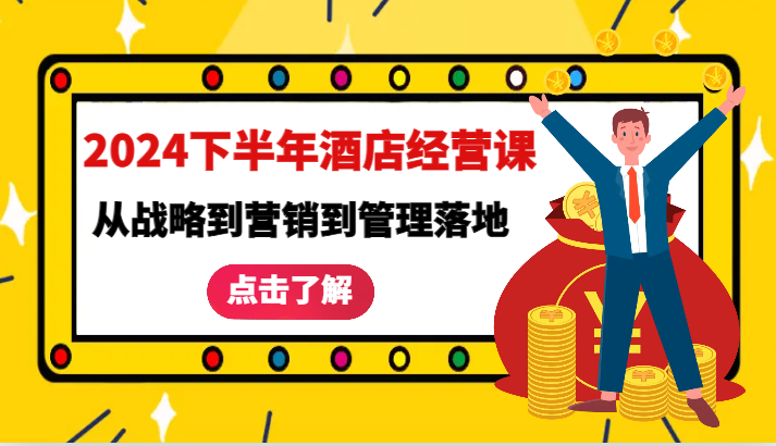 2024下半年酒店经营课-从战略到营销到管理落地的全套课程-副业网