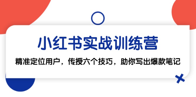 小红书实战训练营：精准定位用户，传授六个技巧，助你写出爆款笔记-副业网