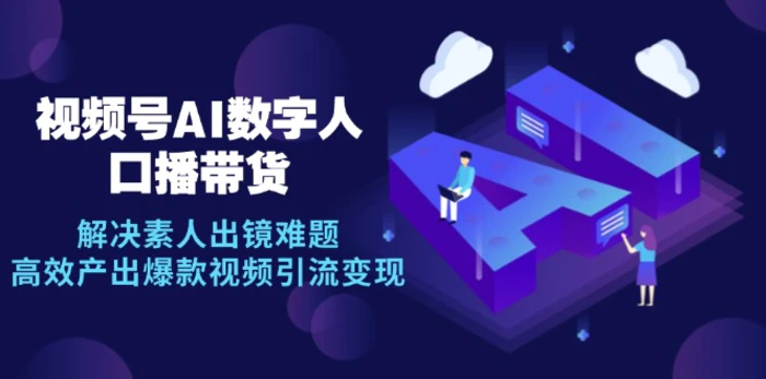 视频号数字人AI口播带货，解决素人出镜难题，高效产出爆款视频引流变现-副业网