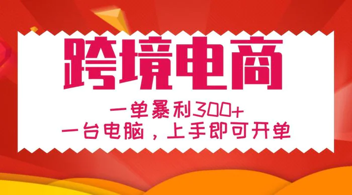 手把手教学跨境电商，一单暴利300+，一台电脑上手即可开单-副业网