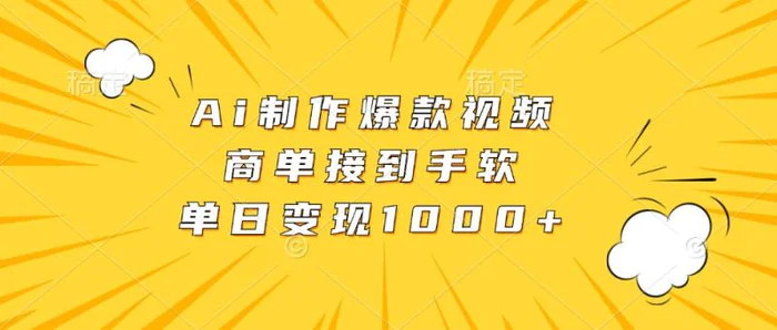 Ai制作爆款视频，商单接到手软，单日变现1000+-副业网
