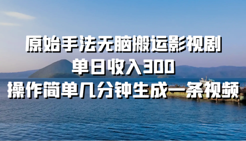 原始手法无脑搬运影视剧，单日收入300，操作简单几分钟生成一条视频-副业网