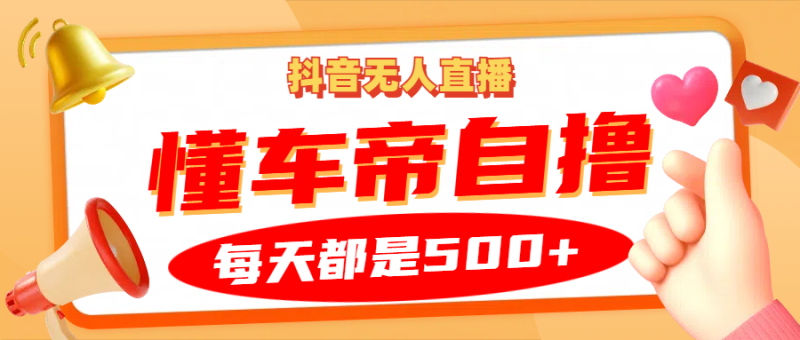 抖音无人直播“懂车帝”自撸玩法，每天2小时收益500+-副业网