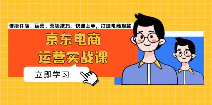 京东电商运营实战课，传授开店、运营、营销技巧，快速上手，打造电商爆款-副业网