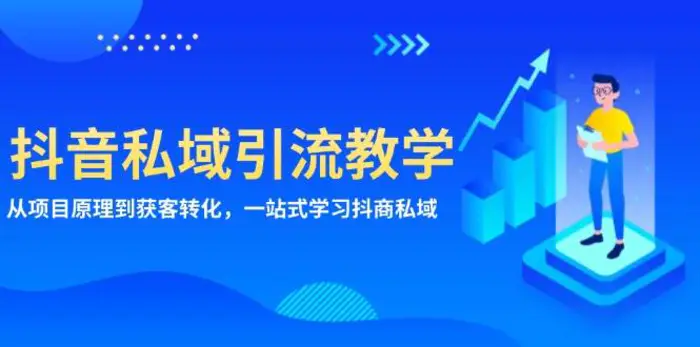 抖音私域引流教学：从项目原理到获客转化，一站式学习抖商私域-副业网