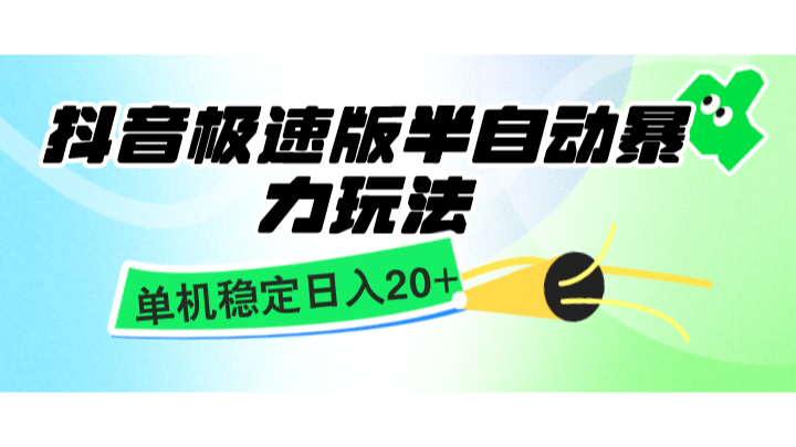 抖音极速版半自动暴力玩法，单机稳定日入20+，简单无脑好上手，适合批量上机-副业网