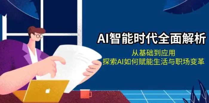 AI智能时代全面解析：从基础到应用，探索AI如何赋能生活与职场变革-副业网