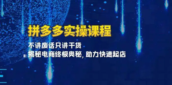 拼多多实操课程：不讲废话只讲干货, 揭秘电商终极奥秘,助力快速起店-副业网