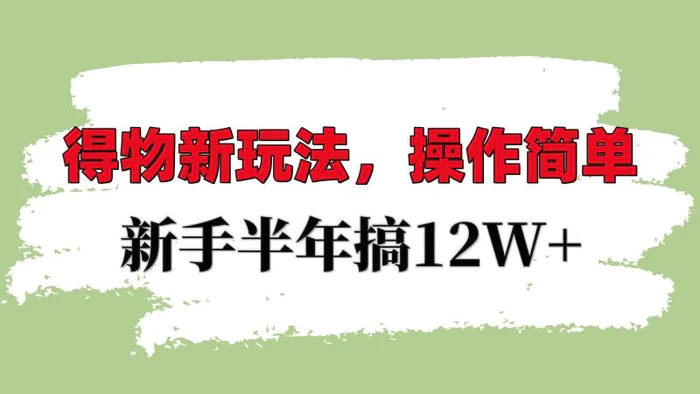 得物新玩法详细流程，操作简单，新手一年搞12W+-副业网