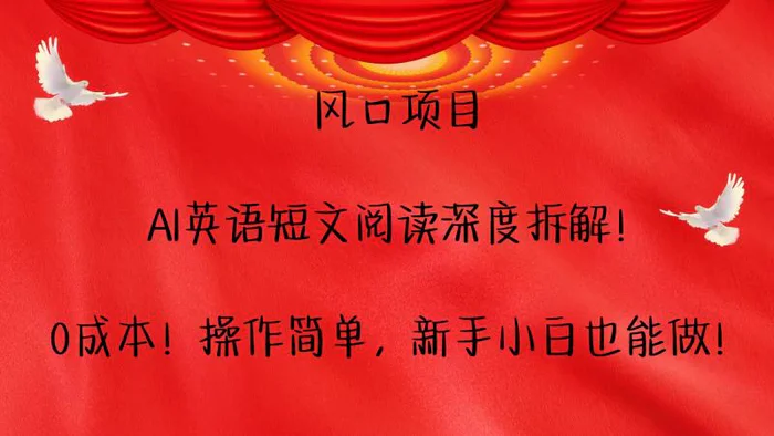 风口项目,AI英语短文阅读深度拆解！0成本！操作简单，新手小白也能做！-副业网