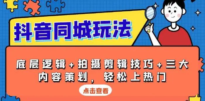 抖音同城玩法，底层逻辑+拍摄剪辑技巧+三大内容策划，轻松上热门-副业网