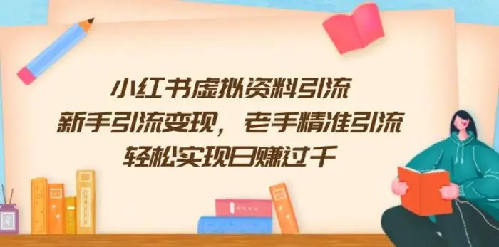 小红书虚拟资料引流，新手引流变现，老手精准引流，轻松实现日赚过千-副业网