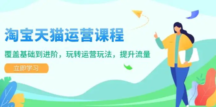 淘宝天猫运营课程，覆盖基础到进阶，玩转运营玩法，提升流量-副业网
