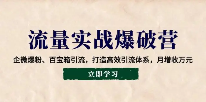 流量实战爆破营：企微爆粉、百宝箱引流，打造高效引流体系，月增收万元-副业网