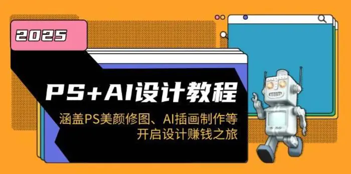 PS+AI设计教程：涵盖PS美颜修图、AI插画制作等，开启设计赚钱之旅-副业网