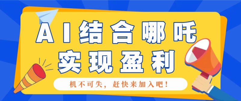 哪咤2爆火，如何利用AI结合哪吒2实现盈利，月收益5000+【附详细教程】-副业网