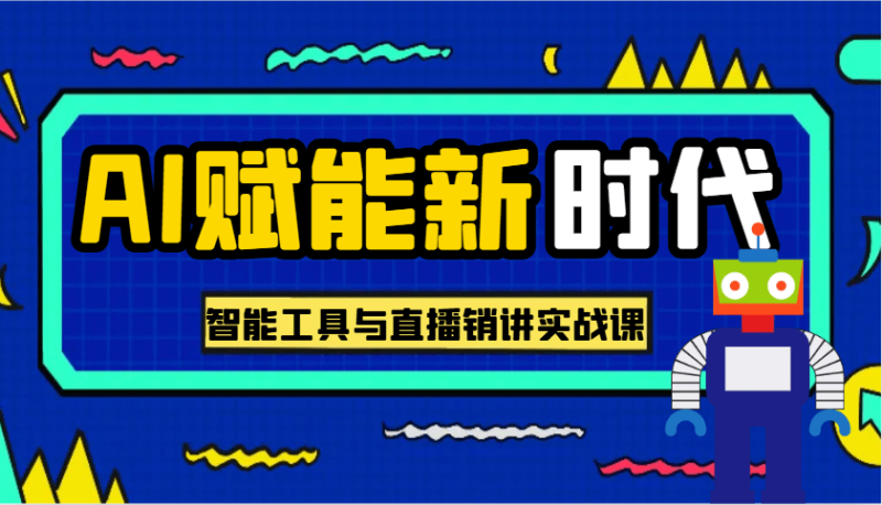 AI赋能新时代·从入门到精通的智能工具与直播销讲实战课，助您在数字时代脱颖而出！-副业网