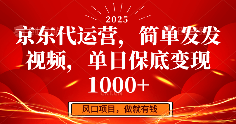 京东代运营，简单发发视频，单日保底变现1000+-副业网