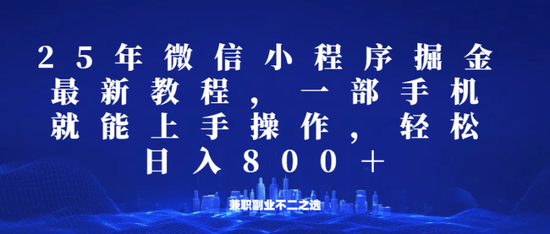 微信小程序25年掘金玩法，一部手机稳定日入800+，适合所有人群，兼职副业的不二之选-副业网