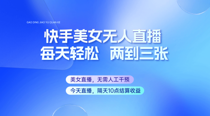 快手美女无人直播，每天最少一到两张，全程托管无需人工干涉-副业网