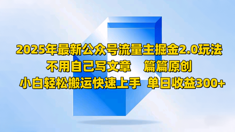 2025年最新公众号流量主掘金2.0玩法，不用自己写文章篇篇原创，小白轻松搬运快速上手-副业网
