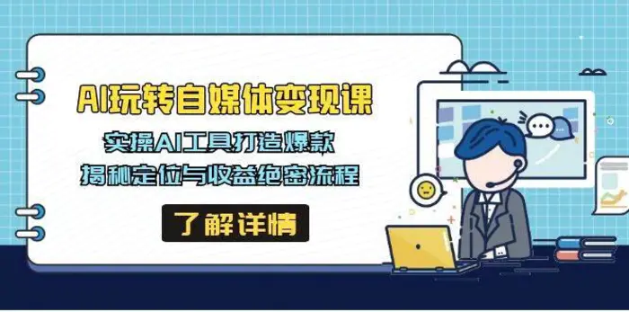 AI玩转自媒体变现课，实操AI工具打造爆款，揭秘定位与收益绝密流程-副业网