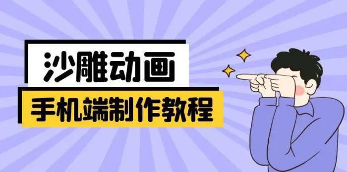 手机端沙雕动画制作教程：涵盖软件操作、文案创作、美术设计、动作衔接等-副业网