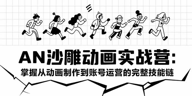 AN沙雕动画实战营：掌握从动画制作到账号运营的完整技能链-副业网