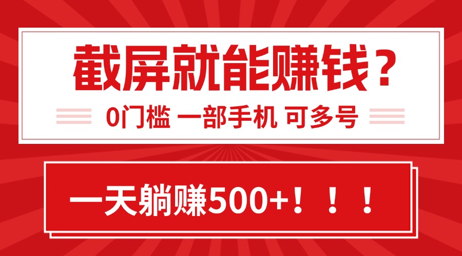 靠截屏日赚500+，0门槛有手就行，简单到离谱的小白副业项目!-副业库