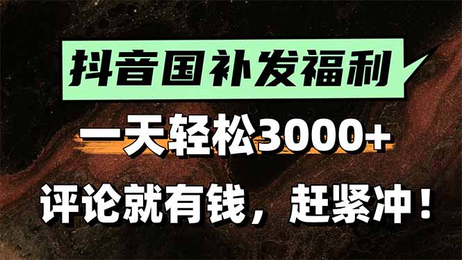 一天轻松3000+，抖音国补福利！评论就有钱，还有额外躺赚！-副业库