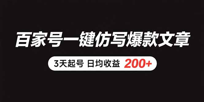 百家号一键仿写爆款文章 3天起号 日均收益200+-副业网