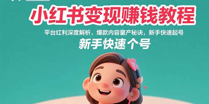 小红书变现赚钱教程：平台红利深度解析，爆款内容量产秘诀，新手快速起号-副业库