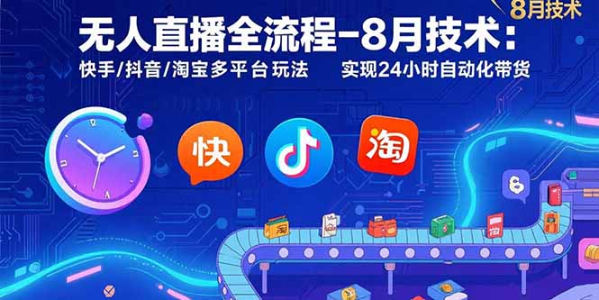 无人直播全流程-8月技术：快手/抖音/淘宝多平台玩法 实现24小时自动化带货-副业库