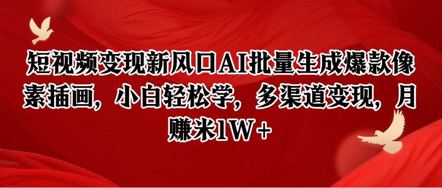 短视频变现新风口AI批量生成爆款像素插画，小白轻松学，多渠道变现，月赚米1W+-副业网