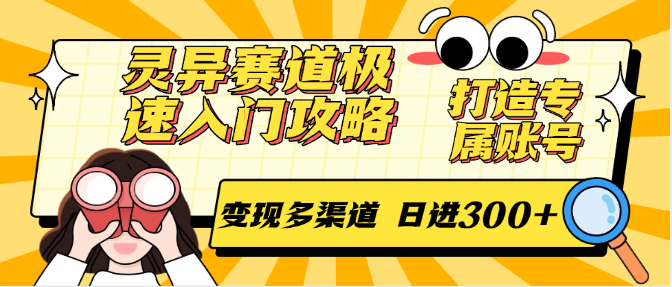 灵异赛道极速入门攻略，打造专属账号，变现多渠道 日进300+-副业库