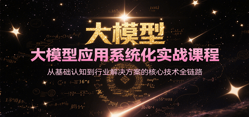 大模型应用系统化实战课程，从基础认知到行业解决方案的核心技术全链路-副业库