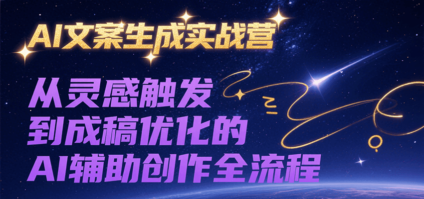 AI文案生成实战营，从灵感触发到成稿优化的AI辅助创作全流程-副业库