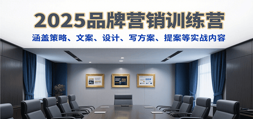 2025品牌营销训练营，涵盖策略、文案、设计、写方案、提案等实战内容-副业库