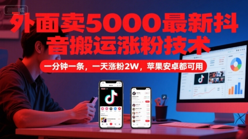 外面卖5000最新抖音搬运涨粉技术，新玩法，一分钟一条，一天涨粉2W，苹果安卓都可用-副业网