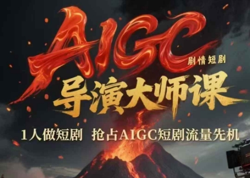 AIGC剧情短剧导演大师课，1人做短剧，抢占AIGC短剧流量先机-副业库
