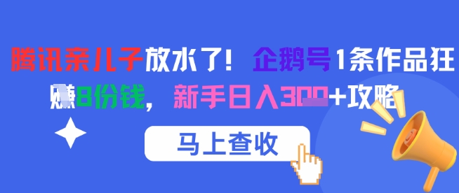 腾讯亲儿子放水了！企鹅号1条作品狂挣8份钱，新手日入3张+攻略-副业库