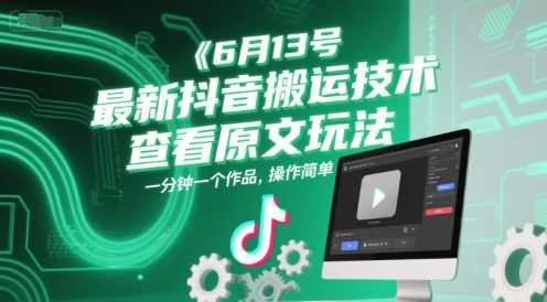 6月13号最新抖音搬运技术，查看原文玩法，一分钟一个作品，操作简单-副业库