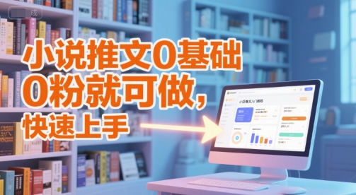 小说推文0基础入门教程，0粉就可做，快速上手-副业库