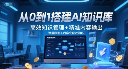 从0到1搭建AI知识库，高效知识管理+精准内容输出，流量收割+内容变现双闭环-副业库