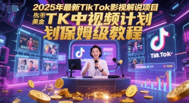 2025年最新TikTok影视解说项目，新手也能挣美金，TK中视频计划保姆级教程-副业库