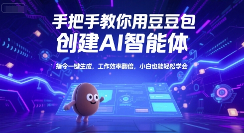 手把手教你用豆包创建AI智能体，指令一键生成，工作效率翻倍，小白也能轻松学会-副业网