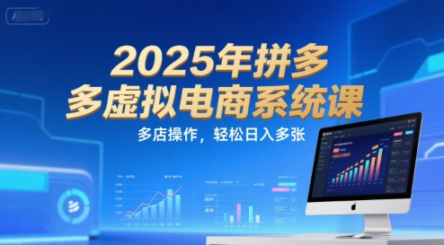 2025年拼多多虚拟电商系统课，多店操作，轻松日入多张-副业网